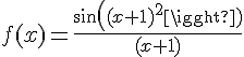 \Large{f(x)=\frac{sin((x+1)^{2})}{(x+1)}}